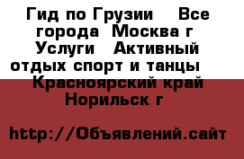 Гид по Грузии  - Все города, Москва г. Услуги » Активный отдых,спорт и танцы   . Красноярский край,Норильск г.